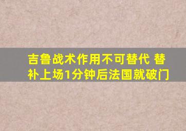 吉鲁战术作用不可替代 替补上场1分钟后法国就破门